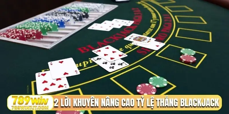 2 lời khuyên nâng cao tỷ lệ thắng Blackjack 789WIN