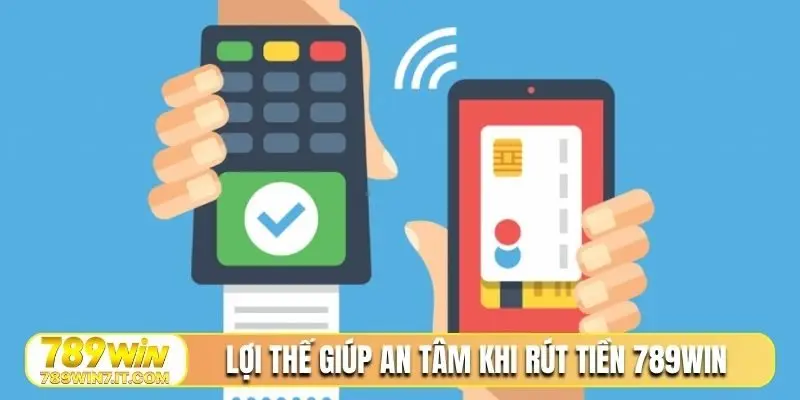 Lợi thế giúp an tâm khi rút tiền 789WIN