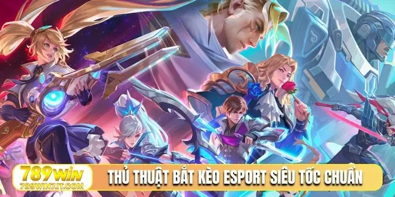 Thủ thuật bắt kèo Esport siêu tốc chuẩn