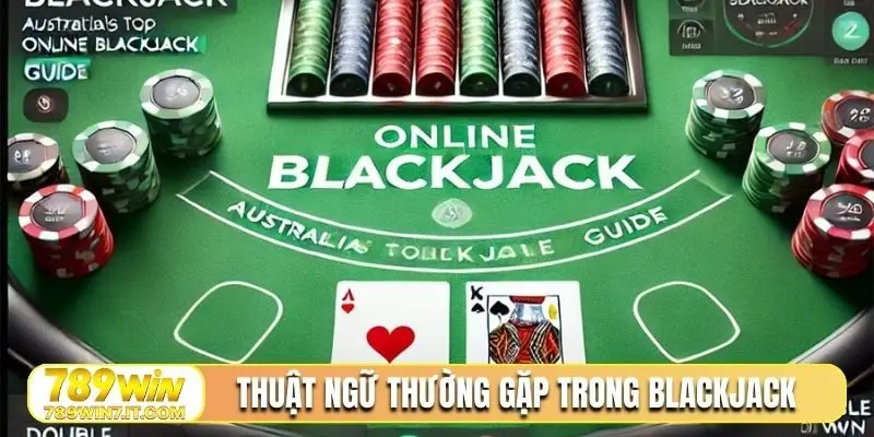 Thuật ngữ thường gặp trong Blackjack 789WIN